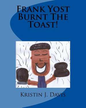 Frank Yost Burnt the Toast! de Kristin J. Davis