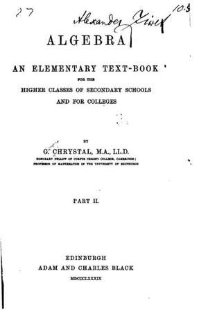 Algebra, an Elementary Text Book for the Higher Classes of Secondary Schools and for Colleges - Part II de G. Chrystal