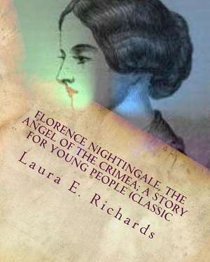 Florence Nightingale, the Angel of the Crimea; A Story for Young People (Classic de Laura E. Richards