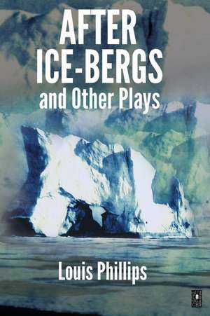 After Ice-Bergs & Other Plays de Louis Phillips