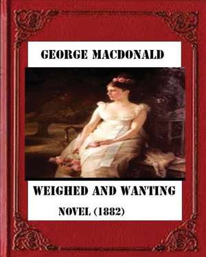 Weighed and Wanting (1882) by George MacDonald (Novel) de George MacDonald