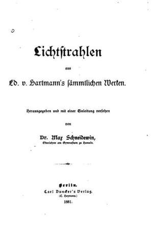 Lichtstrahlen Aus Ed. V. Hartmann's Saemmtlichen Werken de Eduard Von Hartmann