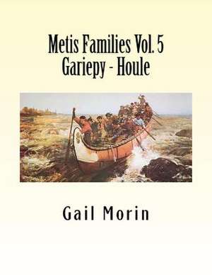 Metis Families Volume 5 Gariepy - Houle de Gail Morin