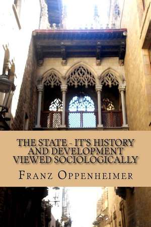 The State - It's History and Development Viewed Sociologically de Franz Oppenheimer