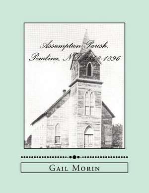 Assumption Parish, Pembina, ND 1848-1896 de Gail Morin