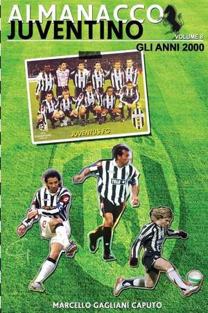 Almanacco Juventino - Volume 8 Gli Anni 2000 de Marcello Gagliani Caputo