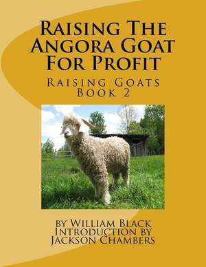 Raising the Angora Goat for Profit de William Black