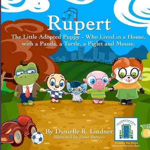 Rupert - The Little Adopted Puppy -Who Lived in a House, with a Panda, a Turtle, a Piglet & Mouse de Danielle R. Lindner