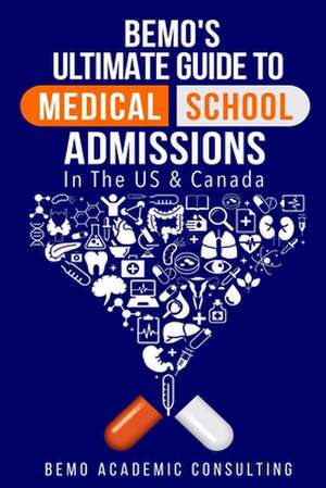 Bemo's Ultimate Guide to Medical School Admissions in the U.S. and Canada de Bemo Academic Consulting Inc