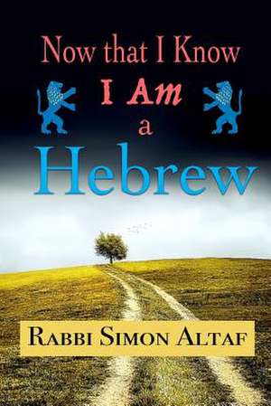 Now That I Know I Am a Hebrew de Rebbe Simon Altaf Hakohen