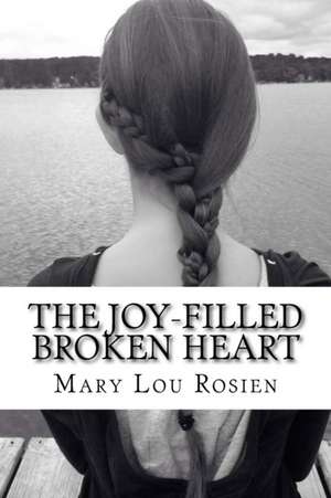 The Joy-Filled Broken Heart de Mary Lou Rosien