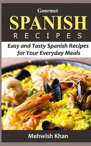 Gourmet Spanish Recipes de Mehwish Khan