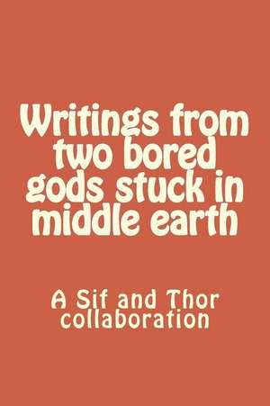 Writings from Two Bored Gods Stuck in Middle Earth de Adam Renshaw