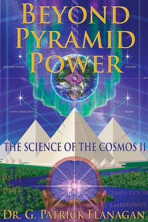 Beyond Pyramid Power - The Science of the Cosmos II de Dr G. Patrick Flanagan