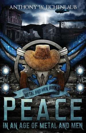 Peace in an Age of Metal and Men de Anthony W. Eichenlaub