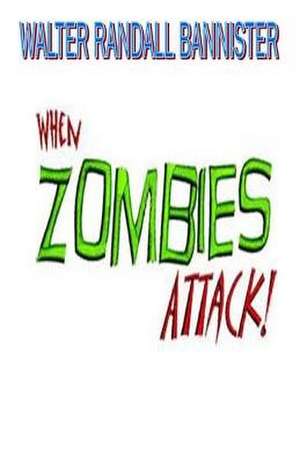 When Zombies Attack de Walter Randall Bannister