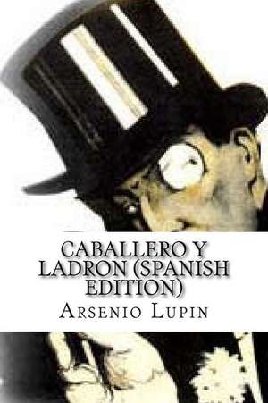 Arsenio Lupin, Caballero y Ladron (Spanish Edition) de Maurice Leblanc