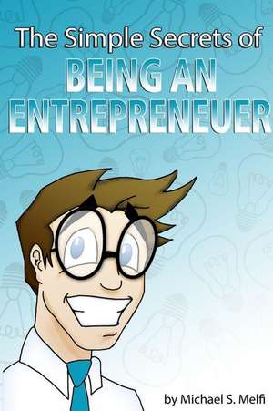 The Simple Secrets of Being an Entrepreneur de Michael S. Melfi