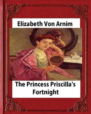 Princess Priscilla's Fortnight (1905), by Elizabeth Von Arnim (Novel) de Elizabeth Von Arnim