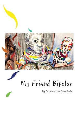 My Friend Bipolar de Caroline Heejeon Gale