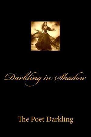 Darkling in Shadow de The Poet Darkling