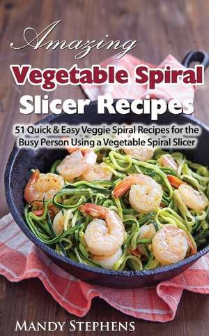 Amazing Vegetable Spiral Slicer Recipes de Mandy Stephens