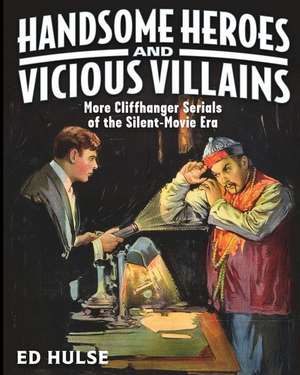 Handsome Heroes and Vicious Villains de Ed Hulse