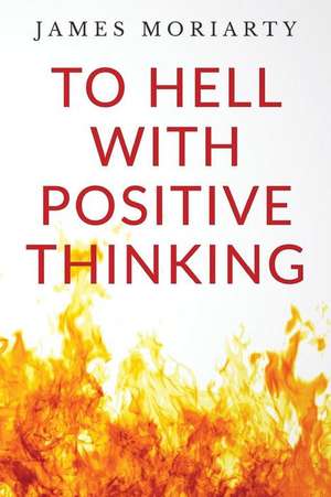 To Hell with Positive Thinking de James Moriarty