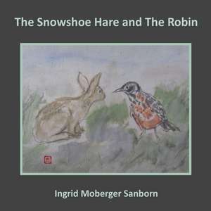 The Snowshoe Hare and the Robin de Ingrid Moberger Sanborn