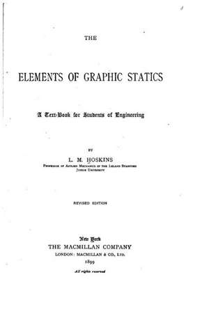 The Elements of Graphic Statics, a Text-Book for Students of Engineering de L. M. Hoskins