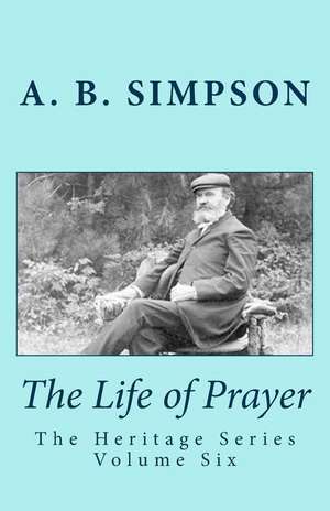 The Life of Prayer de A. B. Simpson