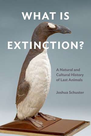 What Is Extinction? – A Natural and Cultural History of Last Animals de Joshua Schuster