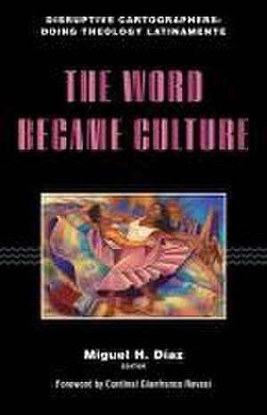 The Word Became Culture de Miguel H. Díaz