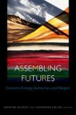 Assembling Futures – Economy, Ecology, Democracy, and Religion de Jennifer Quigley