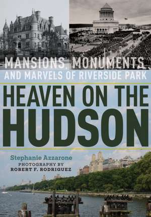 Heaven on the Hudson – Mansions, Monuments, and Marvels of Riverside Park de Stephanie Azzarone