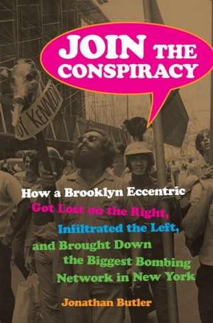 Join the Conspiracy – How a Brooklyn Eccentric Got Lost on the Right, Infiltrated the Left, and Brought Down the Biggest Bombing Network in New Yo de Jonathan Butler