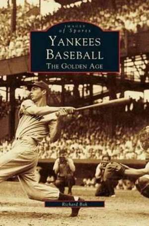 Yankees Baseball: The Golden Age de Richard G. Bak