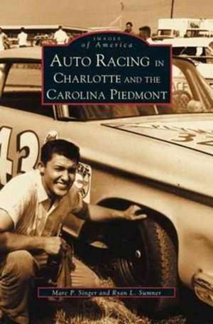 Auto Racing in Charlotte and the Carolina Piedmont de Ryan L. Sumner