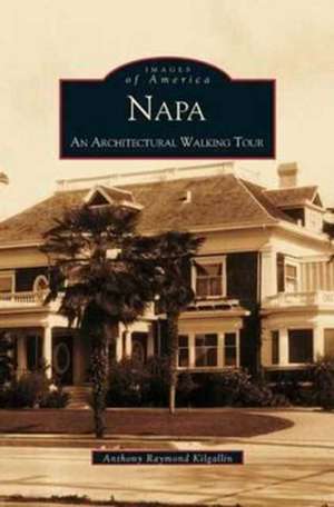 Napa: An Architectural Walking Tour de Anthony Raymond Kilgallin