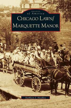 Chicago Lawn & Marquette Manor, Illinois de Kathleen J. Headley