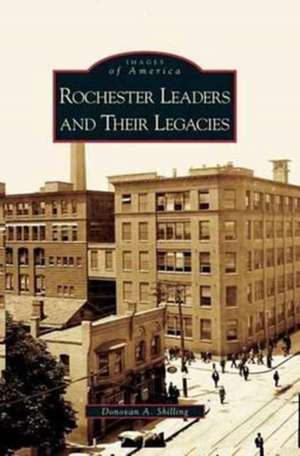 Rochester's Leaders and Their Legacies de Donovan a. Shilling