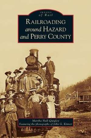 Railroading Around Hazard and Perry County de Martha Hall Quigley