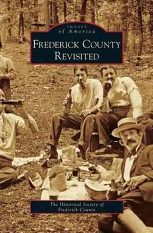 Frederick County Revisited de Historical Society of Frederick County