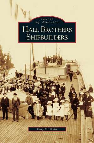 Hall Brothers Shipbuilders de Gary M. White