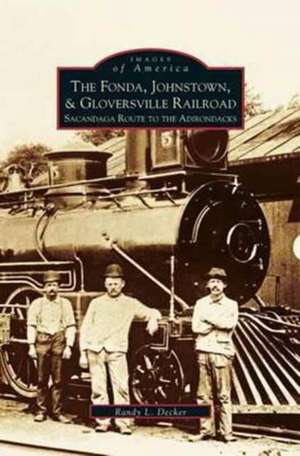 Fonda, Johnstown, & Gloversville Railroad de Randy L. Decker