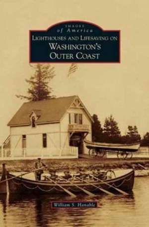 Lighthouses and Lifesaving on Washington's Outer Coast de William S. Hanable