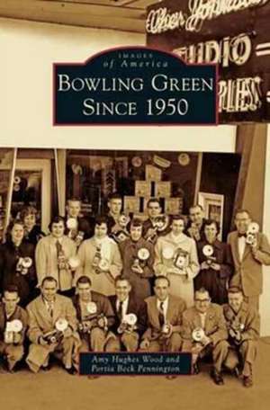 Bowling Green Since 1950 de Amy Hughes Wood