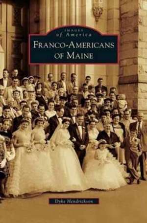 Franco-Americans of Maine de Dyke Hendrickson