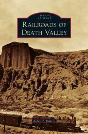 Railroads of Death Valley de Robert P. Palazzo