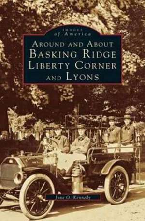 Around and about Basking Ridge, Liberty Corner, and Lyons de June O. Kennedy